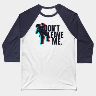 Don't Leave Me. Baseball T-Shirt